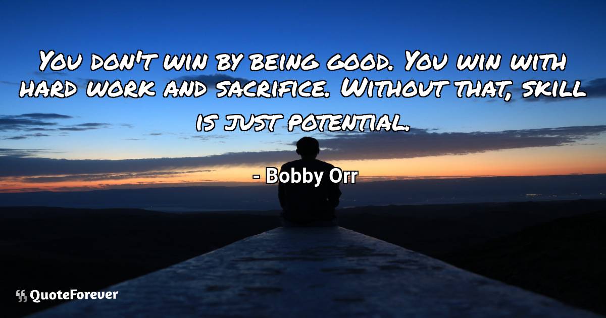 You don't win by being good. You win with hard work and sacrifice. ...