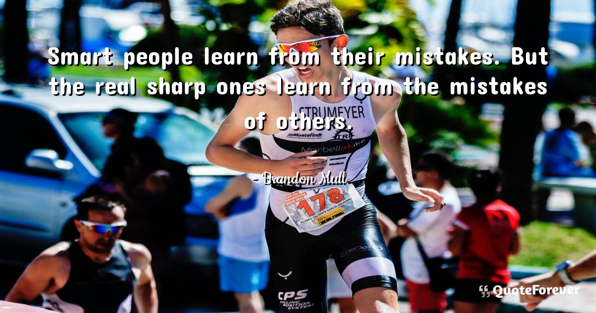 Smart people learn from their mistakes. But the real sharp ones learn ...