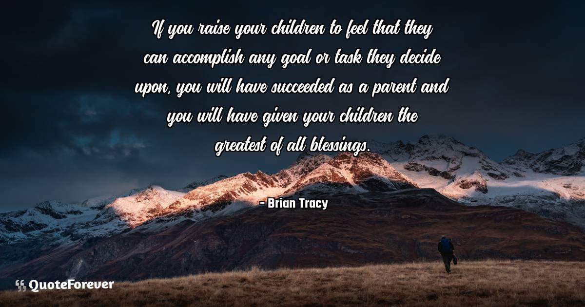 If you raise your children to feel that they can accomplish any goal ...