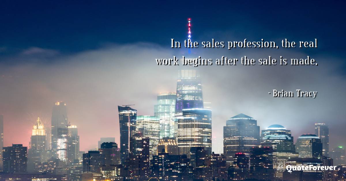 In the sales profession, the real work begins after the sale is made.