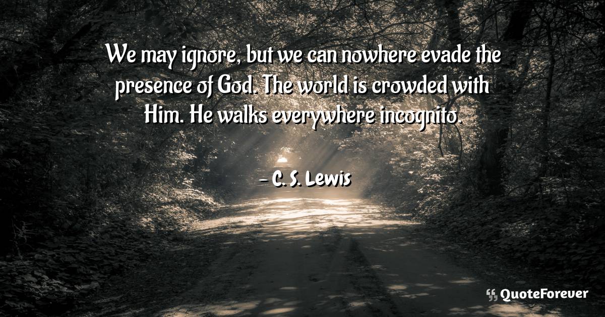 We may ignore, but we can nowhere evade the presence of God. The ...