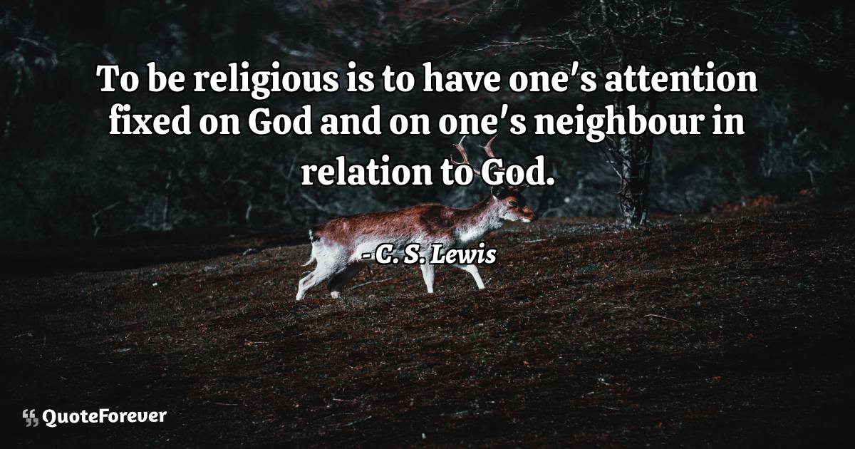 To be religious is to have one's attention fixed on God and on one's ...