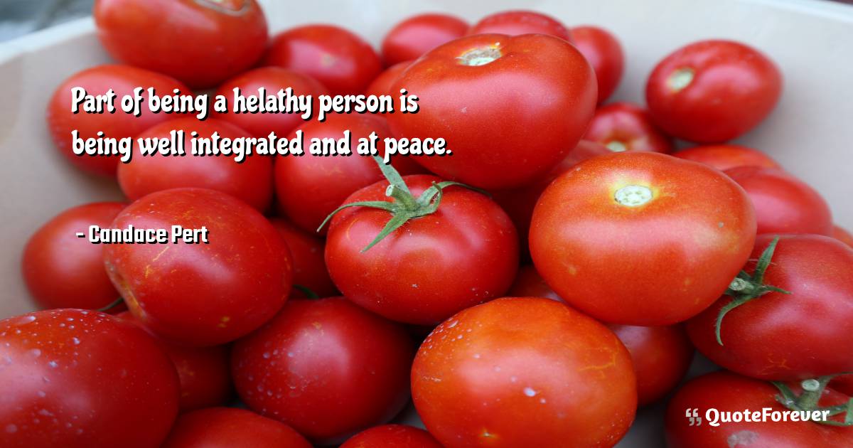 Part of being a helathy person is being well integrated and at peace.