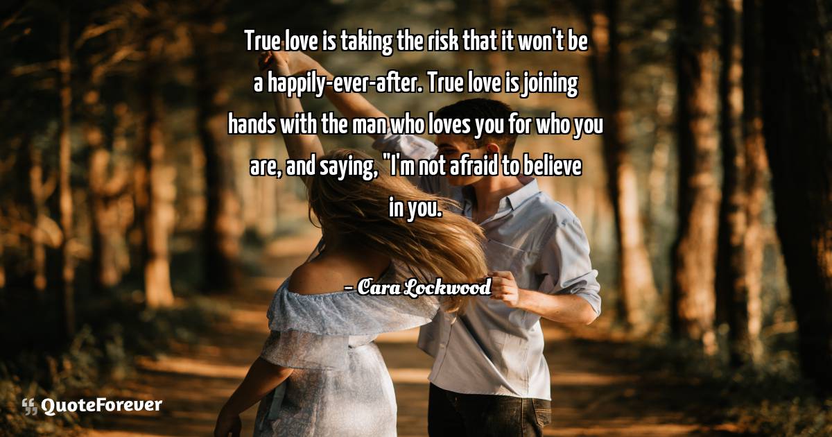 True love is taking the risk that it won't be a happily-ever-after. ...