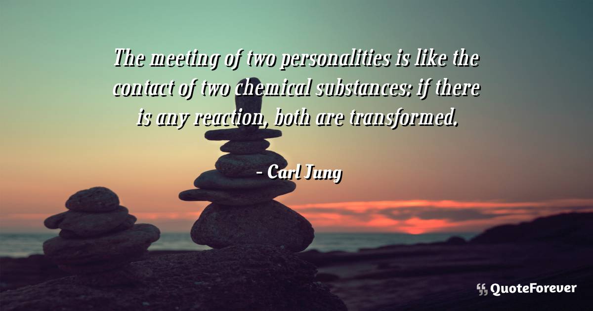 The meeting of two personalities is like the contact of two chemical ...