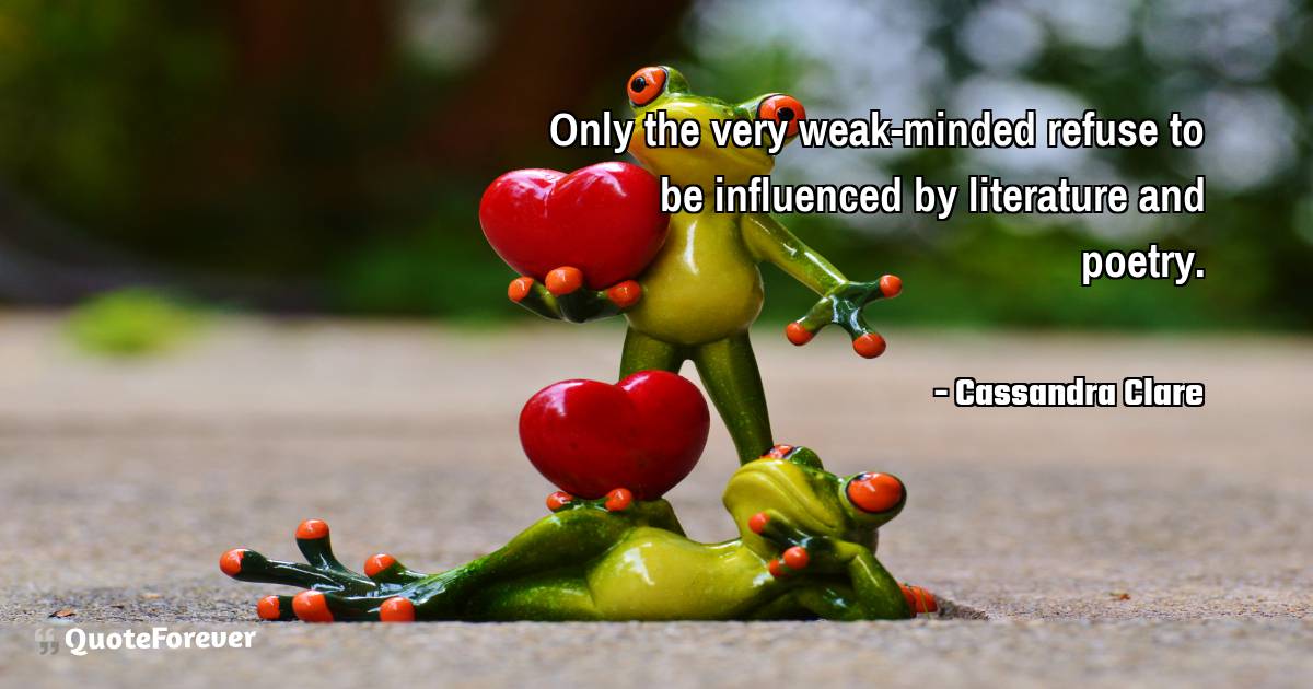 Only the very weak-minded refuse to be influenced by literature and ...