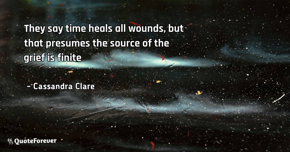 They say time heals all wounds, but that presumes the source of the ...