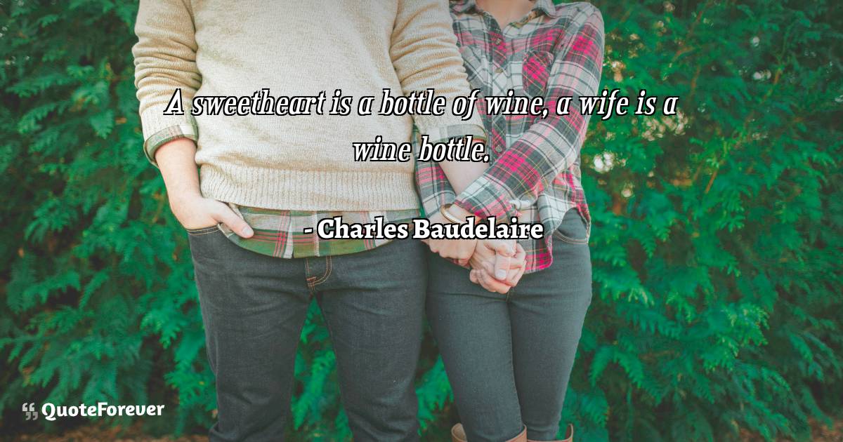 A sweetheart is a bottle of wine, a wife is a wine bottle.