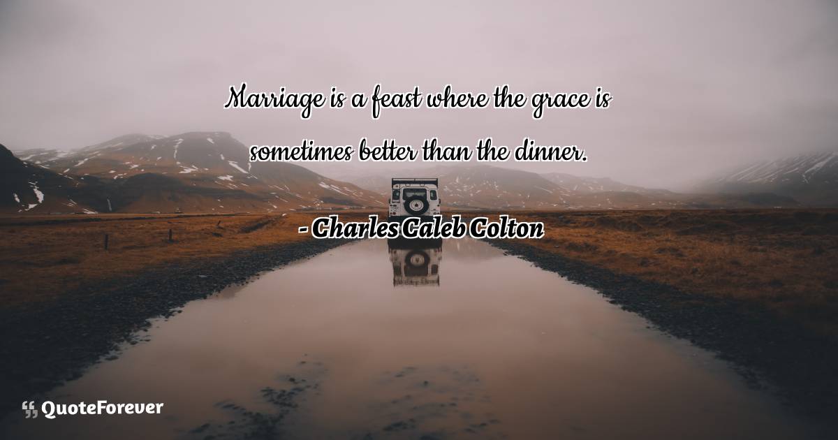 Marriage is a feast where the grace is sometimes better than the ...