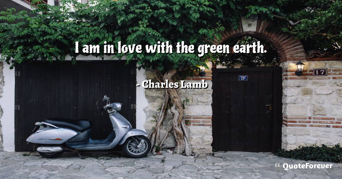 I am in love with the green earth.