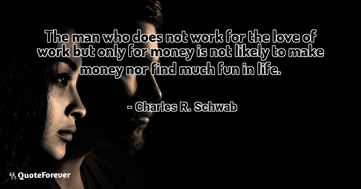 The man who does not work for the love of work but only for money is ...