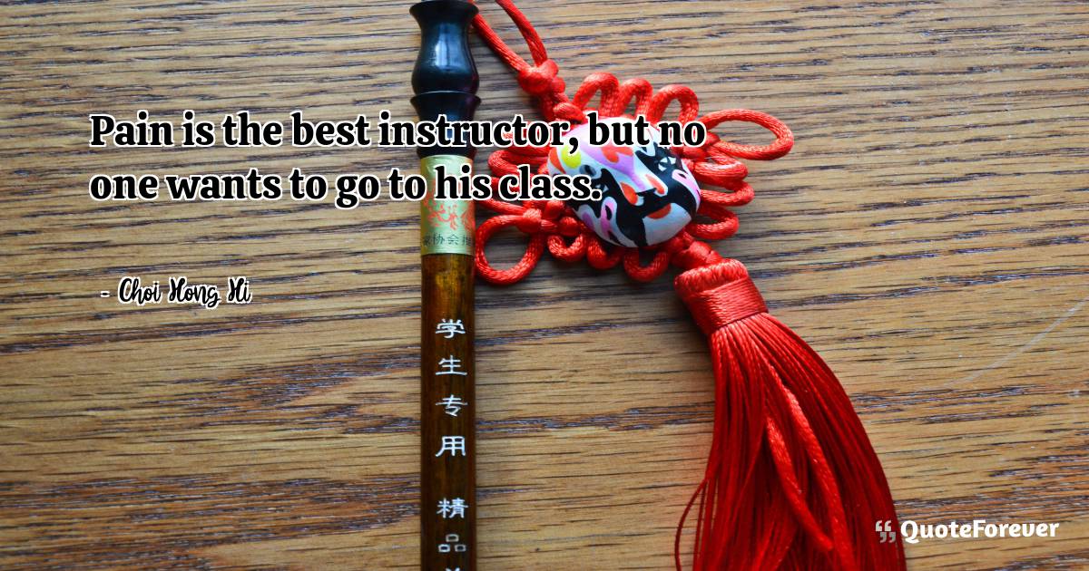 Pain is the best instructor, but no one wants to go to his class.