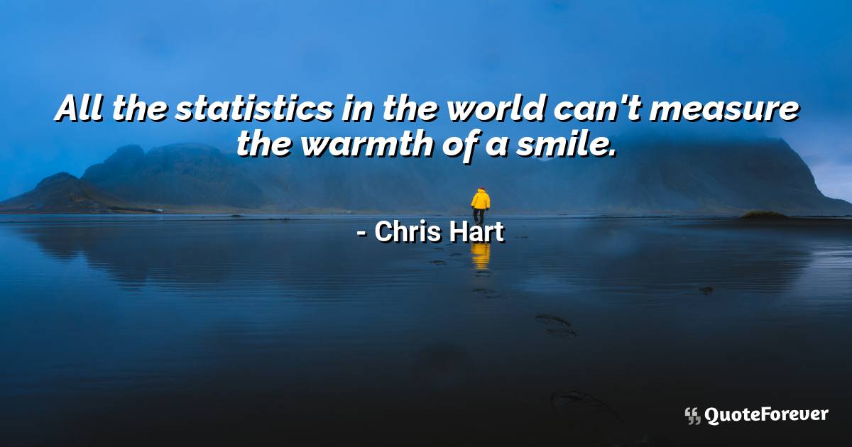 All the statistics in the world can't measure the warmth of a smile.