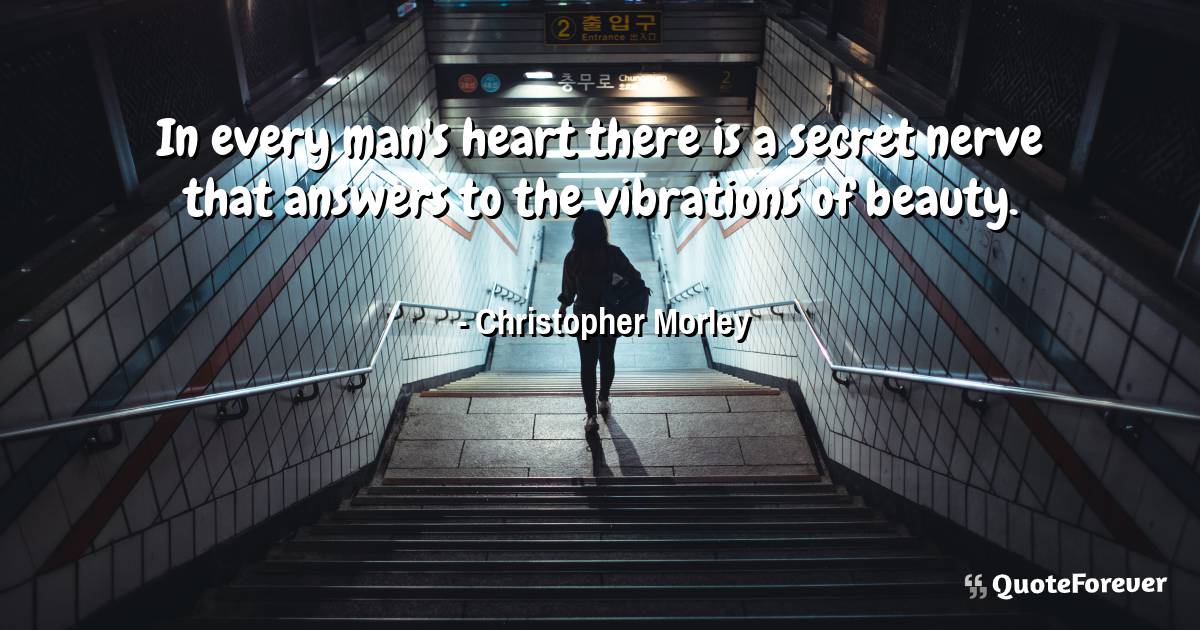 In every man's heart there is a secret nerve that answers to the ...