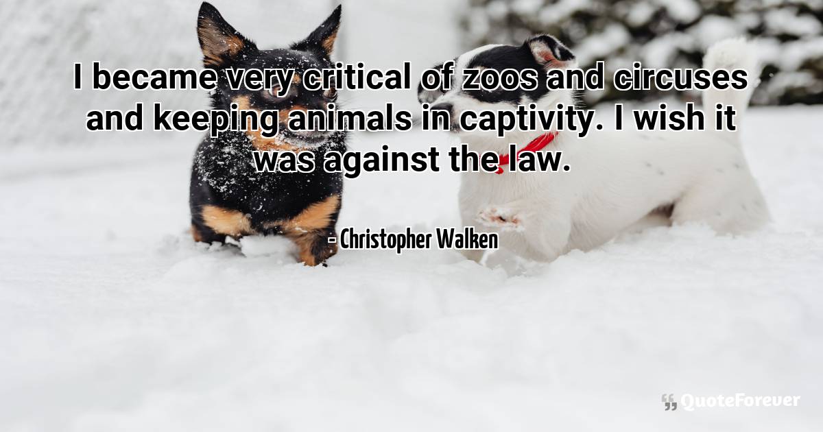 I became very critical of zoos and circuses and keeping animals in ...