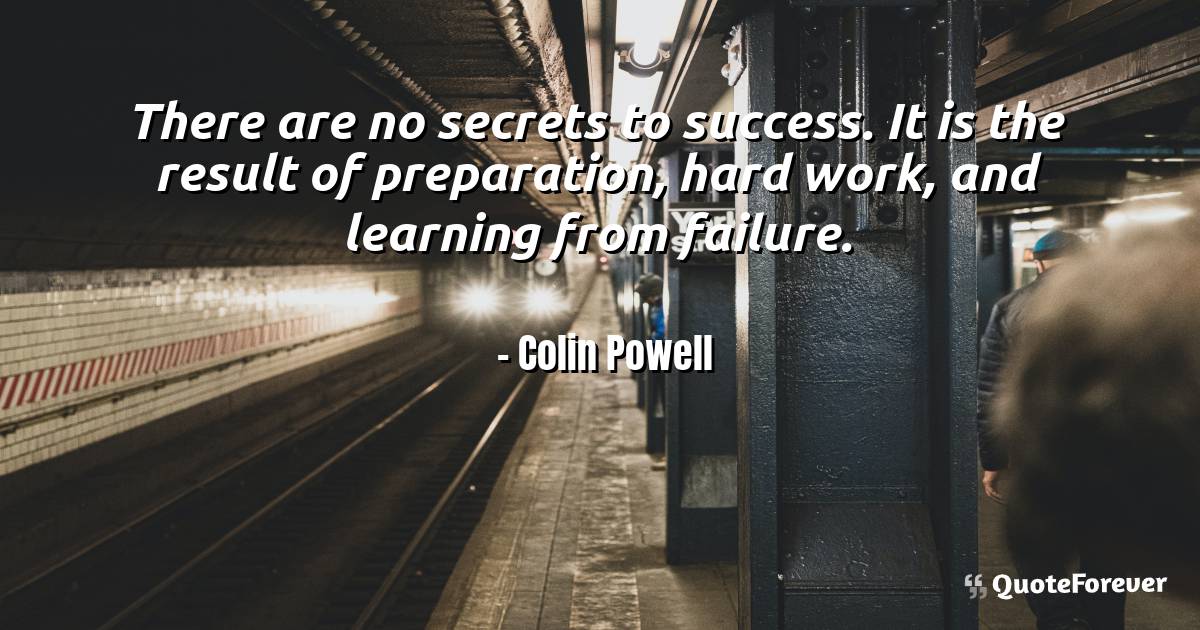 There are no secrets to success. It is the result of preparation, ...