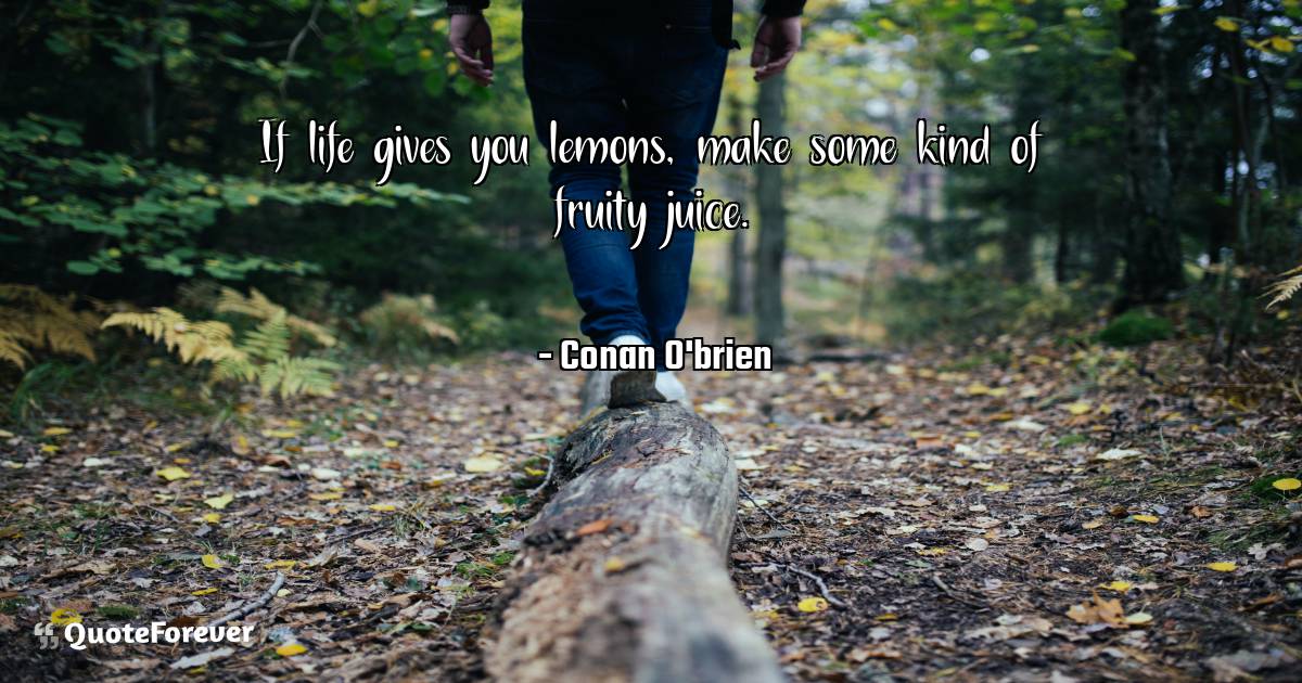 If life gives you lemons, make some kind of fruity juice.