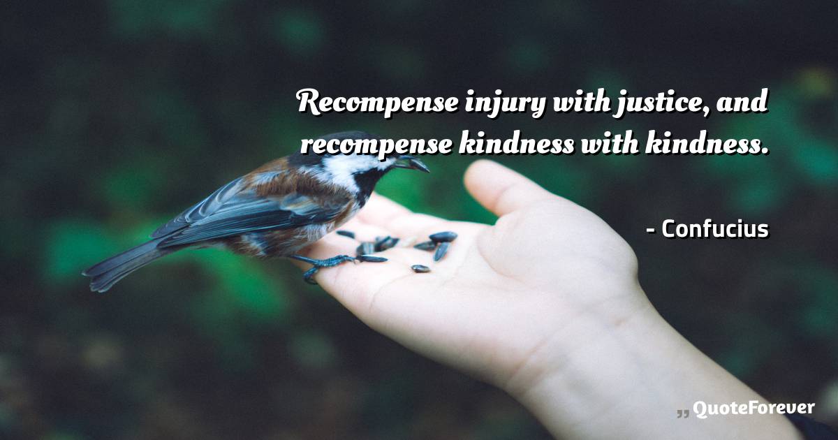 Recompense injury with justice, and recompense kindness with kindness.