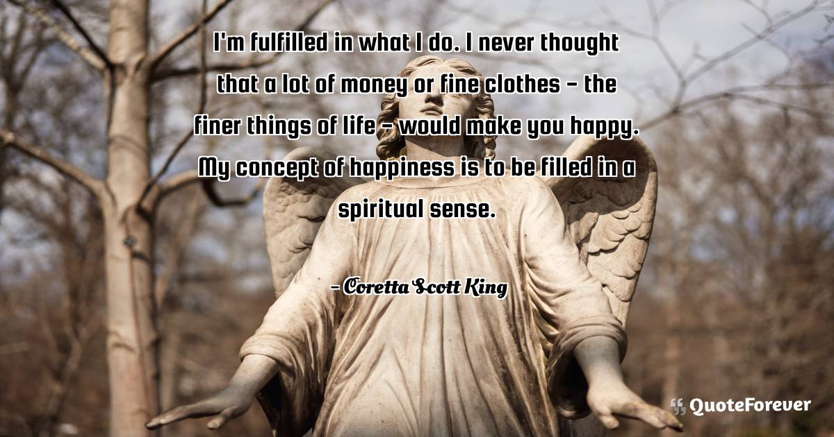 I'm fulfilled in what I do. I never thought that a lot of money or ...