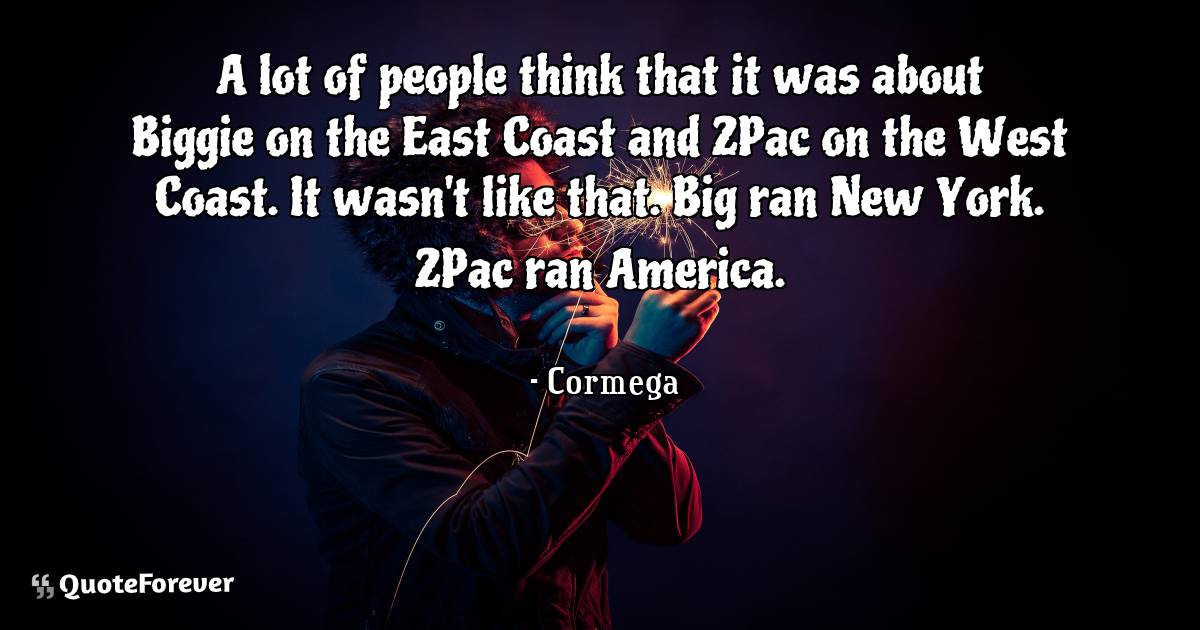 A lot of people think that it was about Biggie on the East Coast and ...