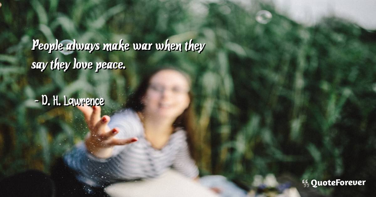 People always make war when they say they love peace.