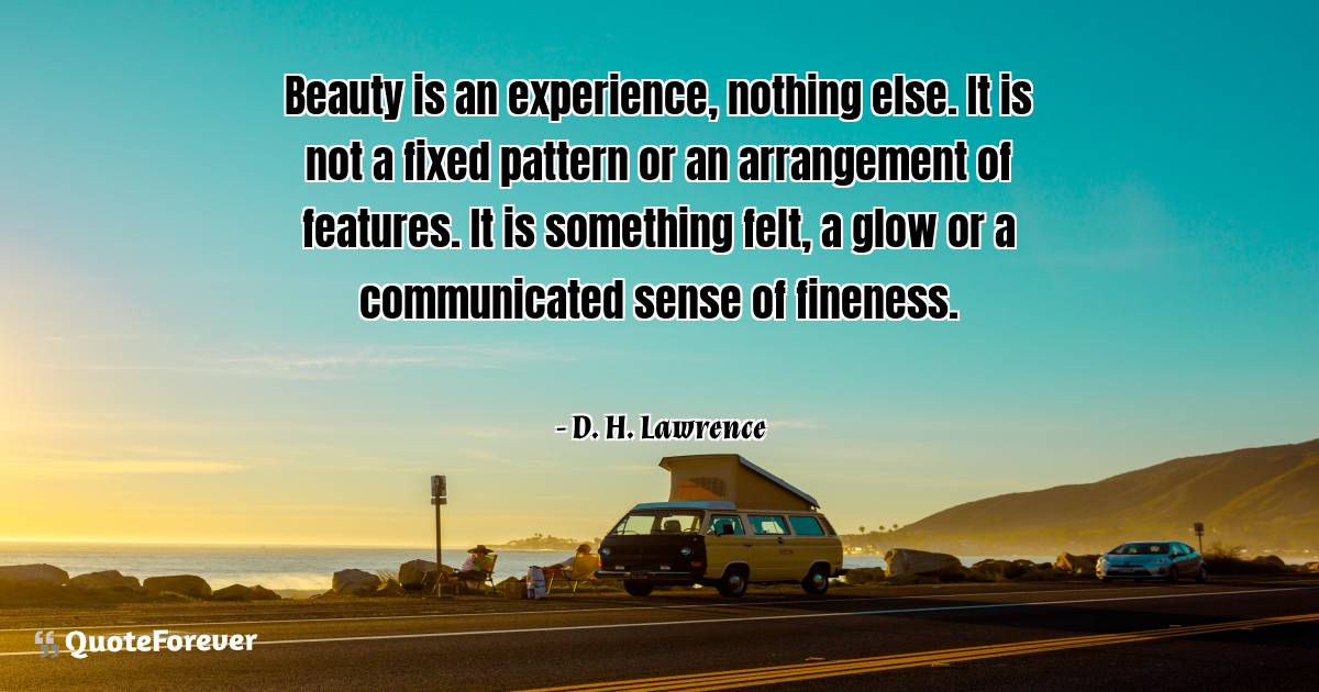 Beauty is an experience, nothing else. It is not a fixed pattern or ...