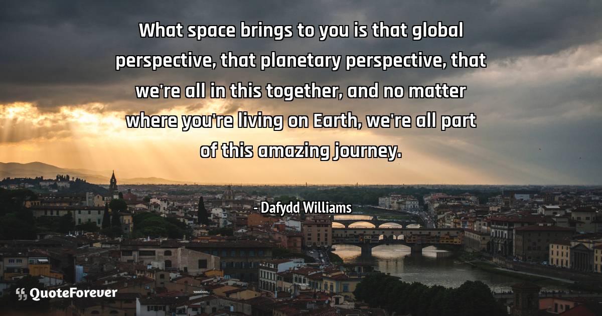What space brings to you is that global perspective, that planetary ...