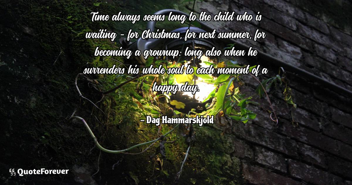 Time always seems long to the child who is waiting - for Christmas, ...