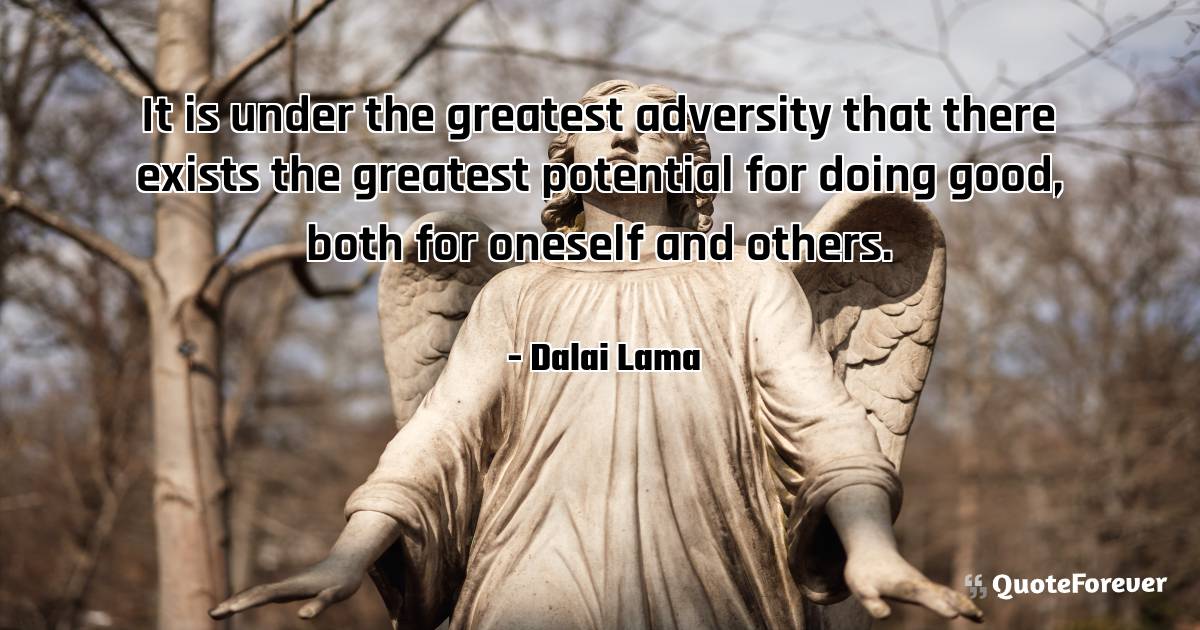 It is under the greatest adversity that there exists the greatest ...