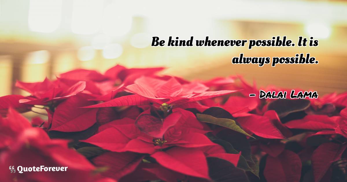 Be kind whenever possible. It is always possible.