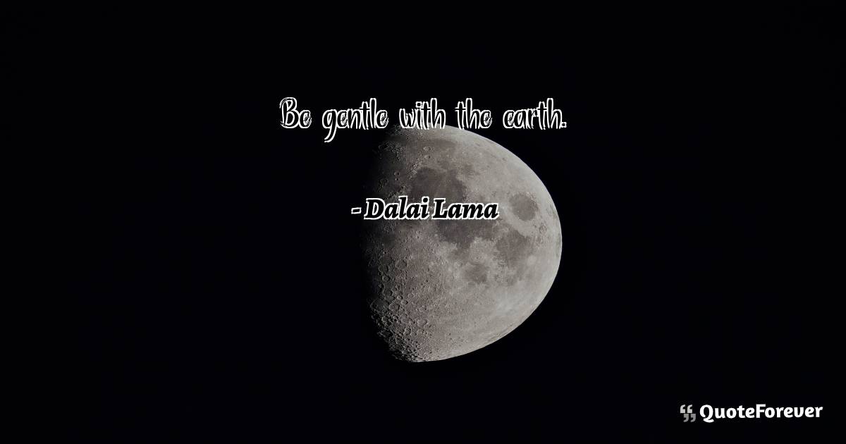 Be gentle with the earth.