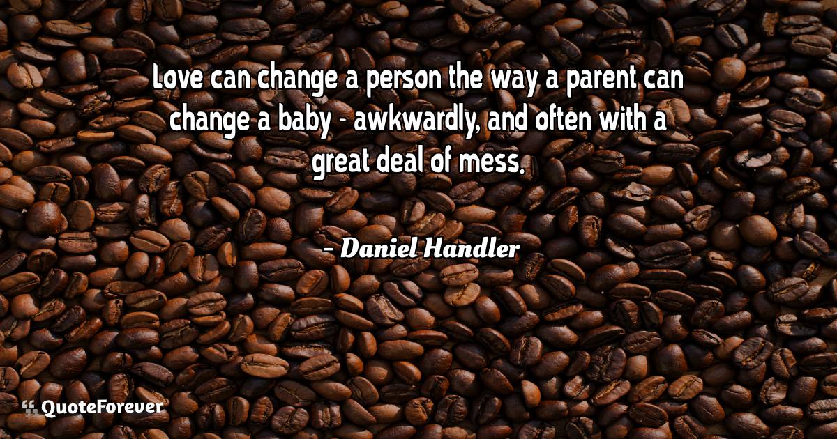Love can change a person the way a parent can ...