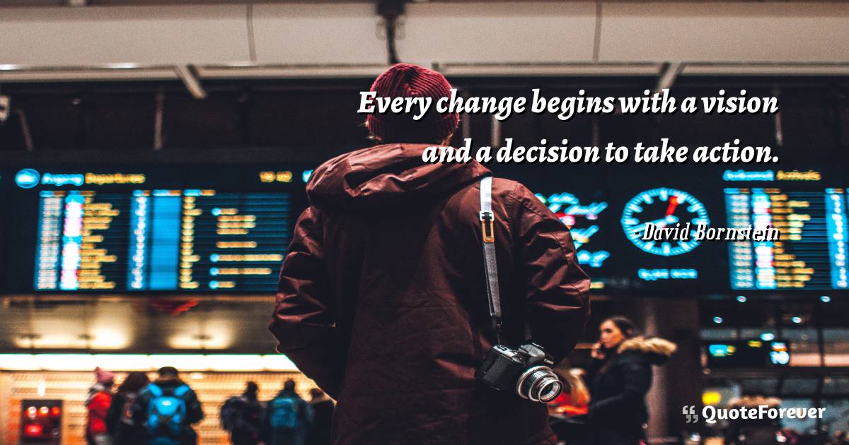 Every change begins with a vision and a decision to take action.