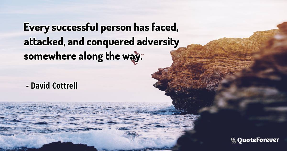 Every successful person has faced, attacked, and conquered adversity ...