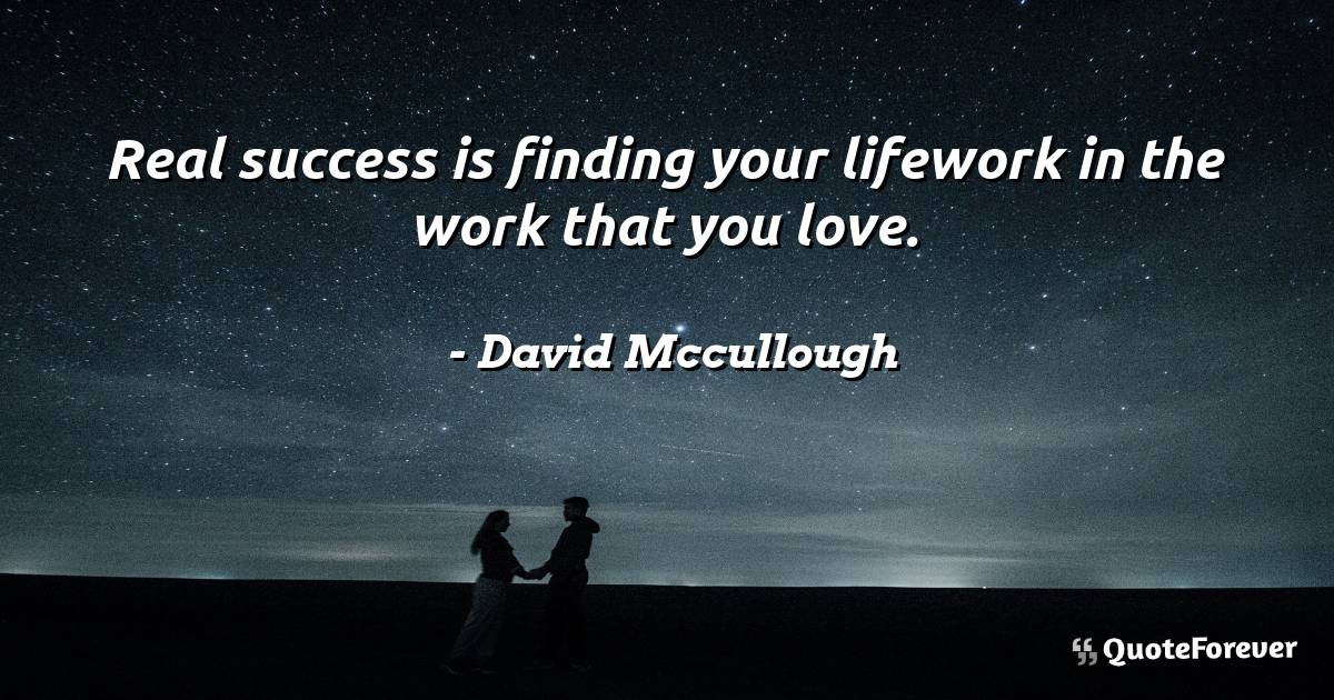 Real success is finding your lifework in the work that you love.
