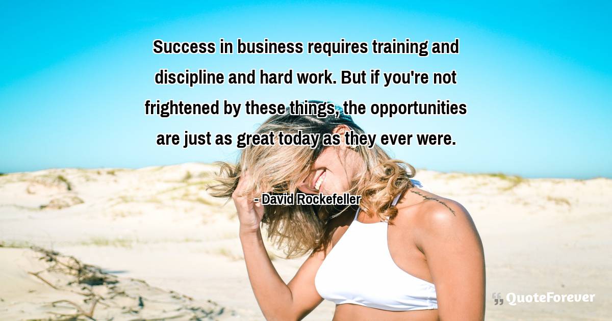 Success in business requires training and discipline and hard work. ...