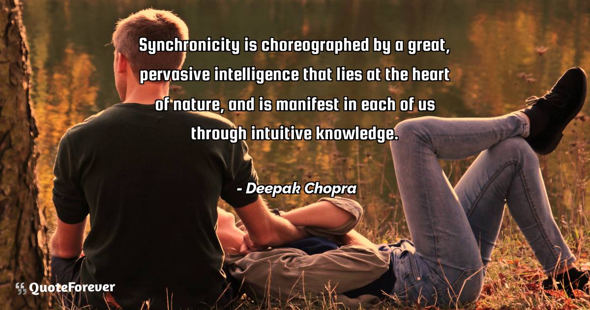 Synchronicity is choreographed by a great, pervasive intelligence ...
