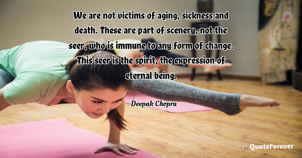 We are not victims of aging, sickness and death. These are part of ...
