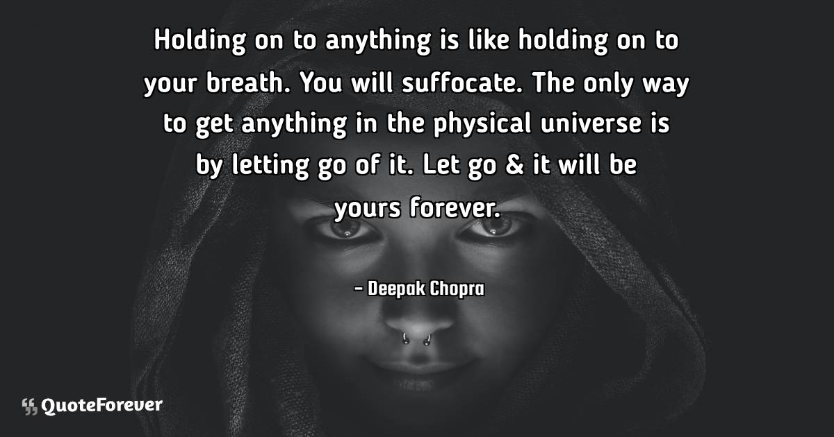 Holding on to anything is like holding on to your breath. You will ...