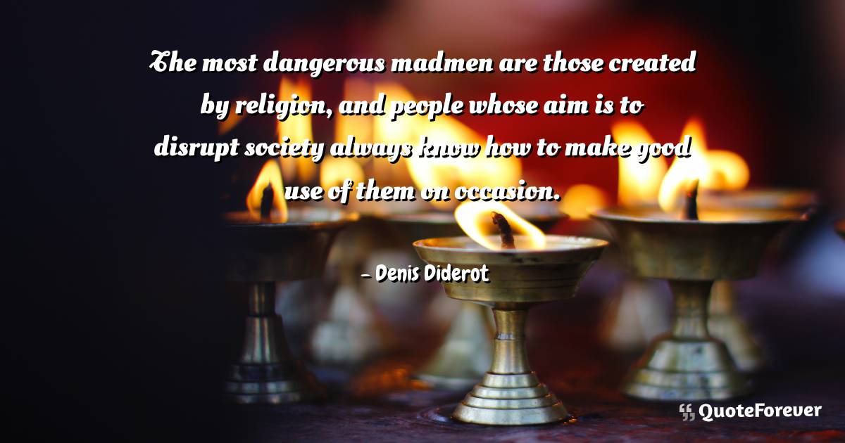 The most dangerous madmen are those created by religion, and people ...