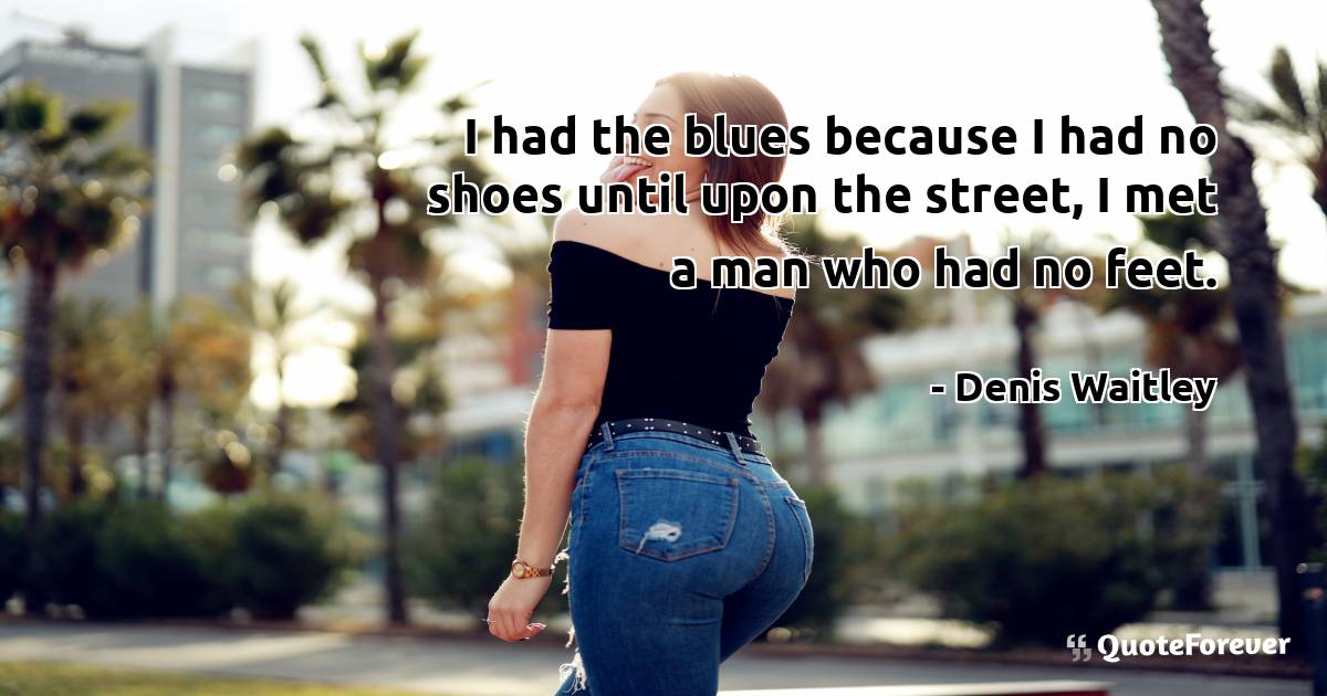 I had the blues because I had no shoes until upon the street, I met a ...