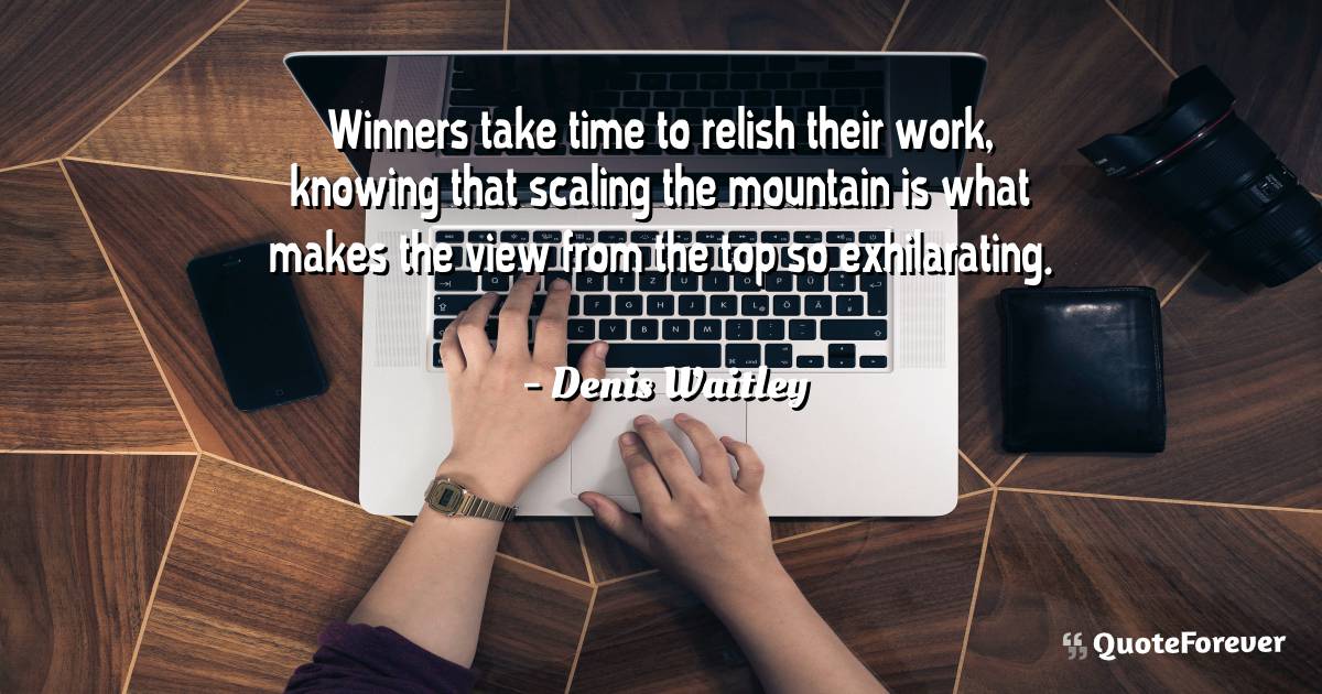 Winners take time to relish their work, knowing that scaling the ...