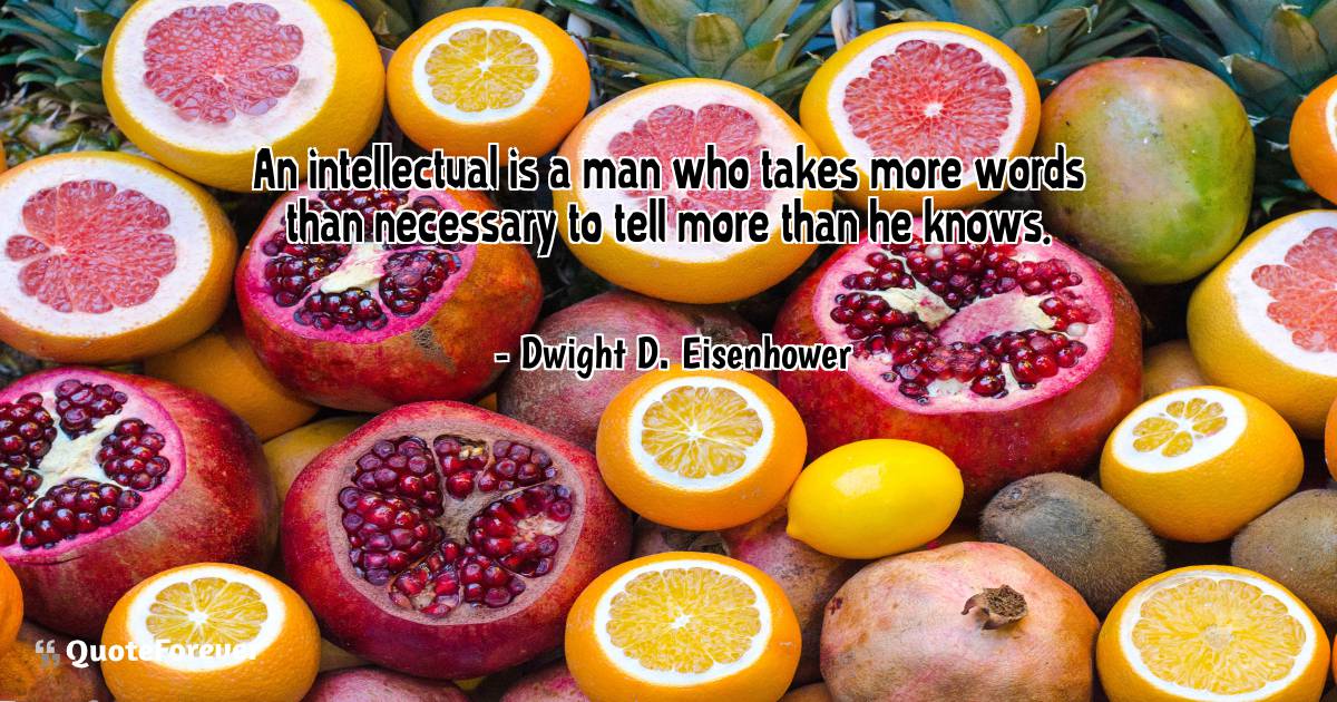 An intellectual is a man who takes more words than necessary to tell ...