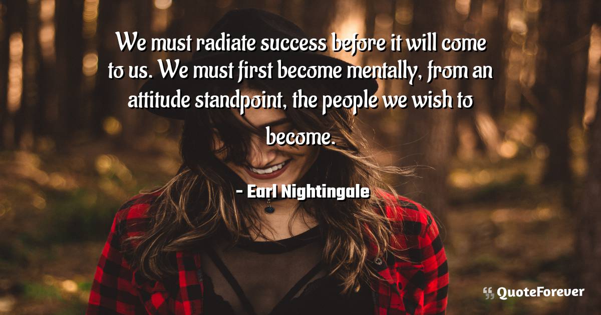 We must radiate success before it will come to us. We must first ...