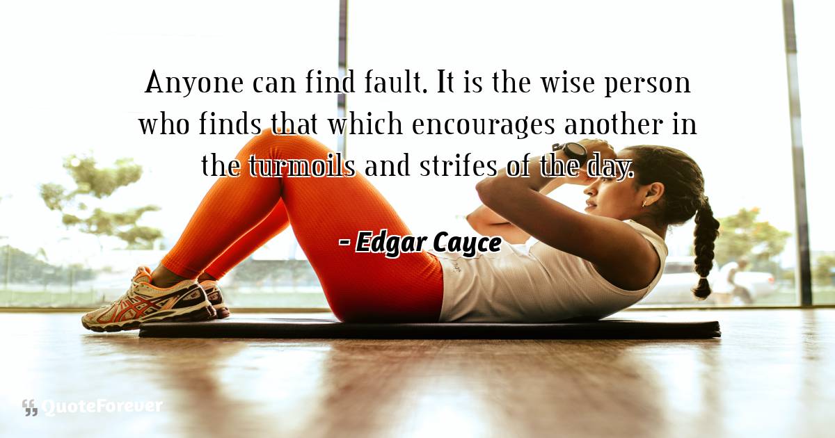 Anyone can find fault. It is the wise person who finds that which ...
