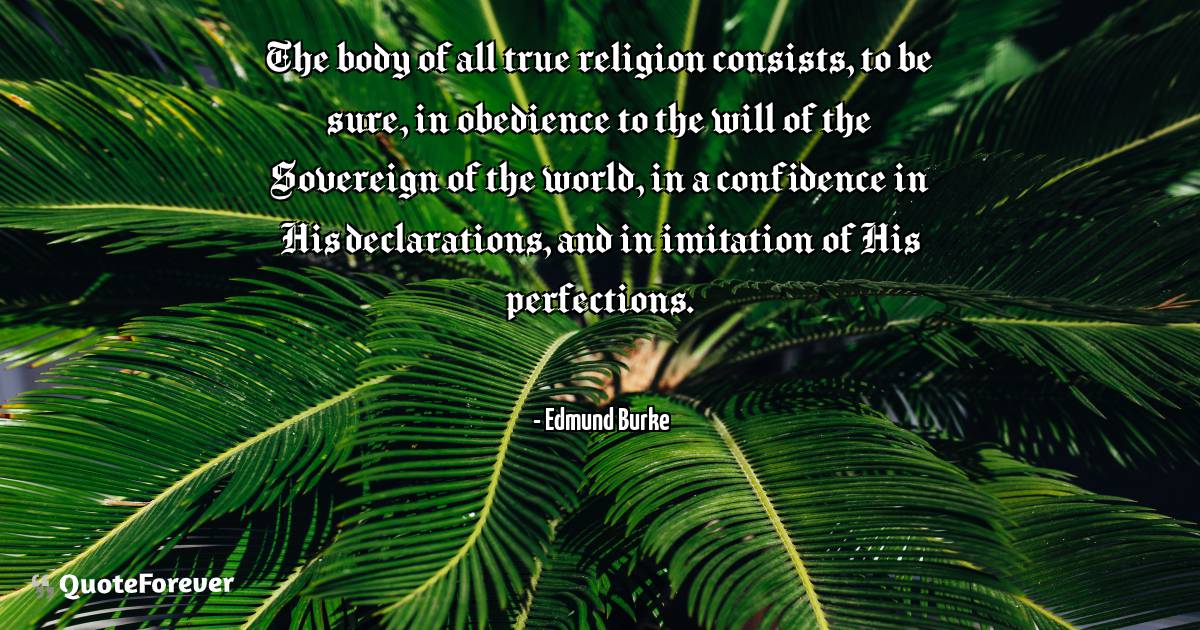 The body of all true religion consists, to be sure, in obedience to ...