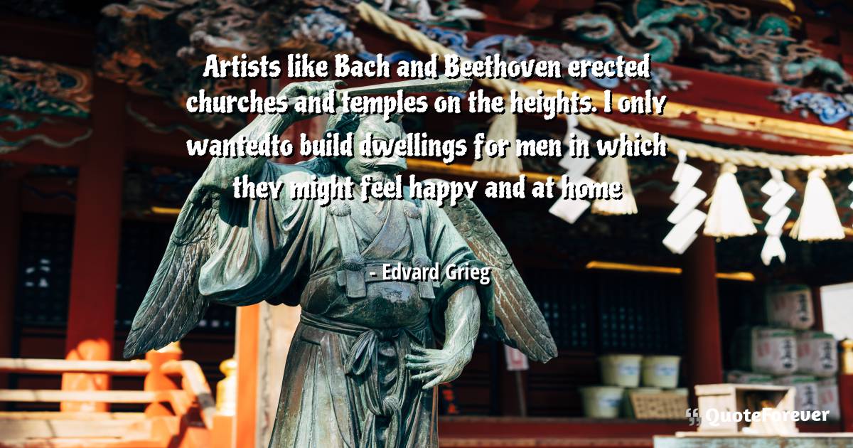 Artists like Bach and Beethoven erected churches and temples on the ...