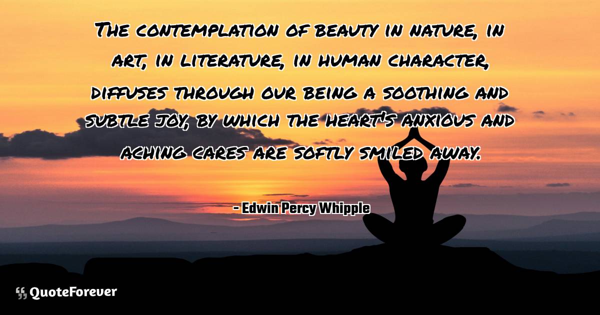 The contemplation of beauty in nature, in art, in literature, in ...