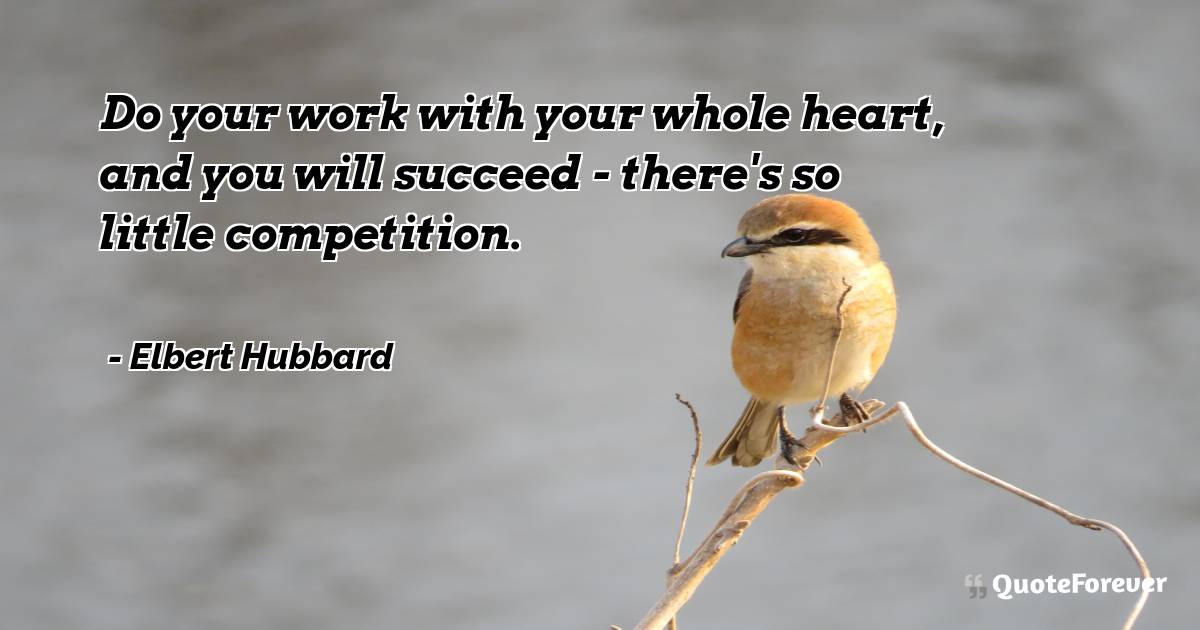 Do your work with your whole heart, and you will succeed - there's so ...
