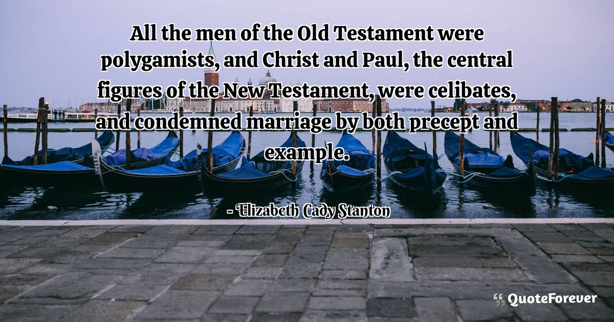 All the men of the Old Testament were polygamists, and Christ and ...